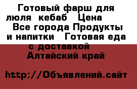 Готовый фарш для люля- кебаб › Цена ­ 380 - Все города Продукты и напитки » Готовая еда с доставкой   . Алтайский край